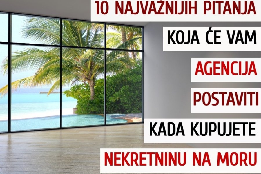 10 najvažnijih pitanja koja će vam agencija postaviti kada kupujete nekretninu na moru